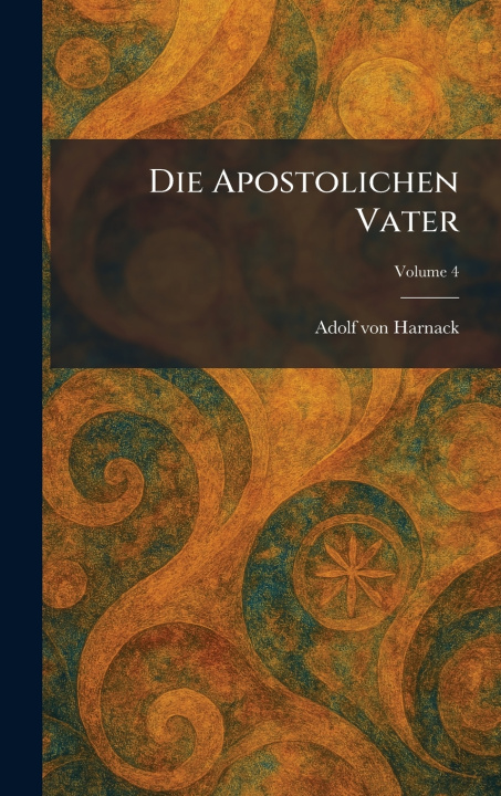 Kniha DIE APOSTOLICHEN VATER Adolf von Harnack