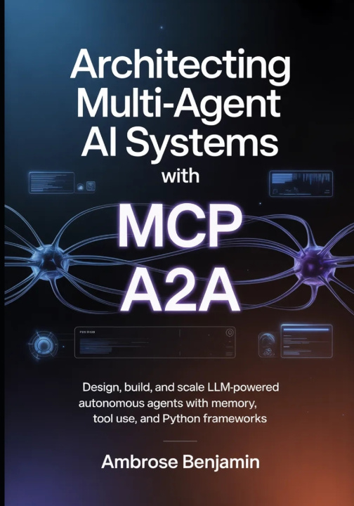 Book Architecting Multi-Agent AI Systems with MCP and A2A Ambrose Benjamin