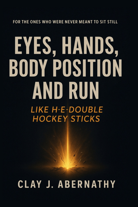Libro Eyes, Hands, Body Position and Run Like H-E-Double Hockey Sticks Clay J Abernathy