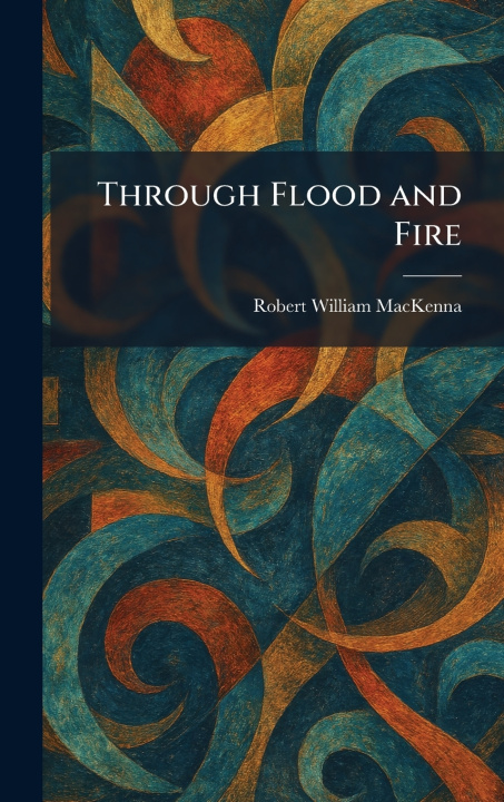 Kniha Through Flood and Fire Robert William MacKenna
