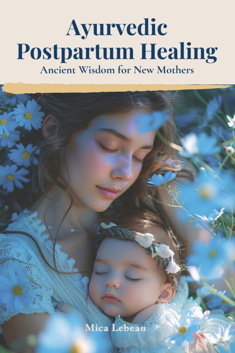 Kniha Ayurvedic Postpartum Healing Mica Lebeau