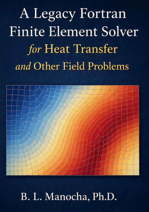 Kniha A legacy FORTRAN FINITE ELEMENT SOLVER for Heat Transfer and Other Field Problems Bansi Lal Manocha Prof.