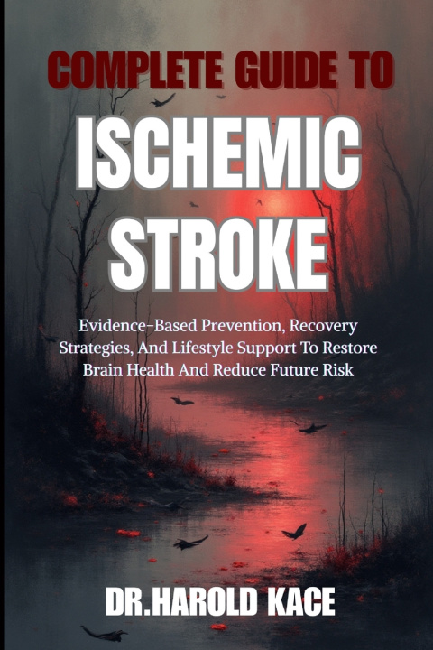 Kniha Complete Guide To Ischemic Stroke Dr.Harold Kace