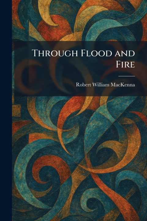Kniha Through Flood and Fire Robert William MacKenna
