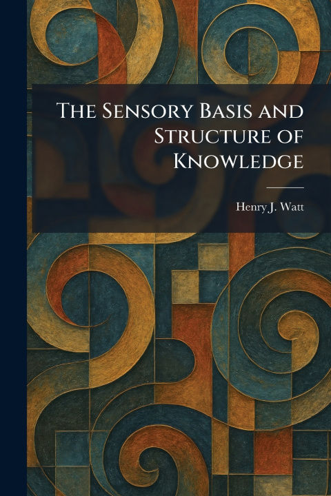 Kniha The Sensory Basis and Structure of Knowledge Henry J. Watt