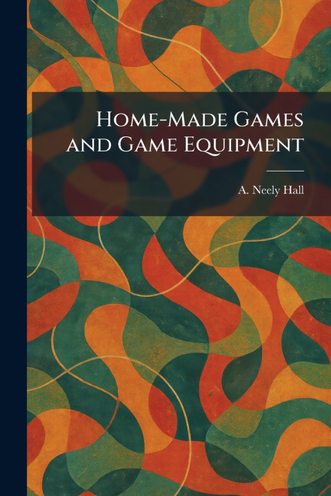 Knjiga Home-Made Games and Game Equipment A. Neely Hall