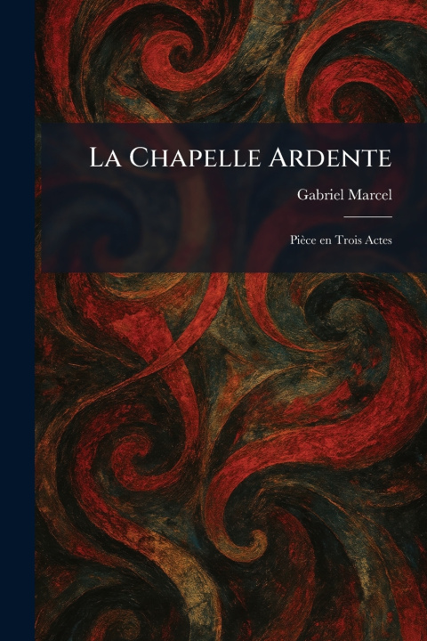 Kniha La Chapelle Ardente Gabriel Marcel