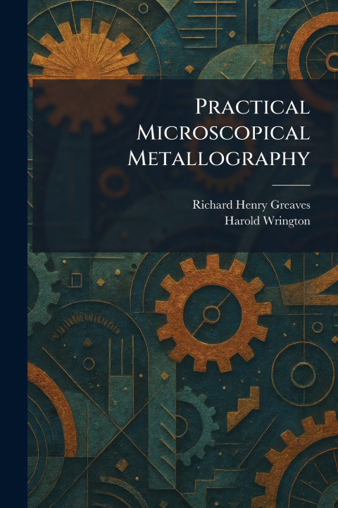 Knjiga Practical Microscopical Metallography Richard Henry Greaves
