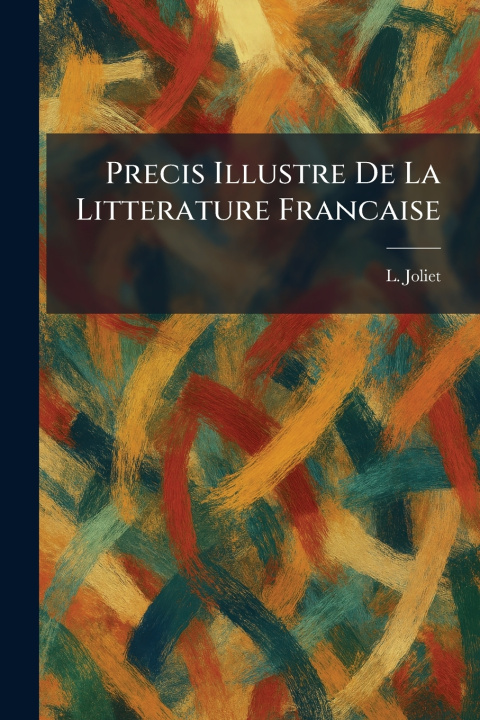 Kniha Precis Illustre De La Litterature Francaise L. Joliet