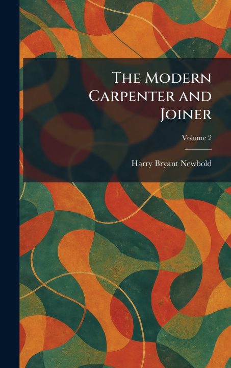 Knjiga The Modern Carpenter and Joiner Harry Bryant Newbold