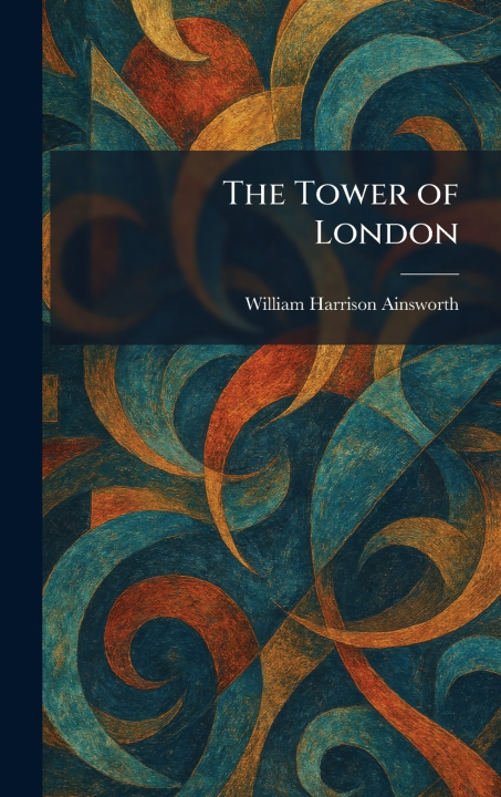 Knjiga The Tower of London William Harrison Ainsworth