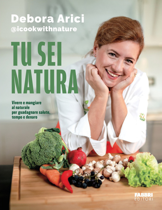 Kniha Tu sei natura. Vivere e mangiare al naturale per guadagnare salute, tempo e denaro Debora Arici