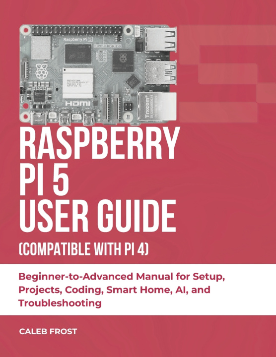Kniha RASPBERRY PI 5 USER GUIDE (COMPATIBLE WITH PI 4) Caleb Frost