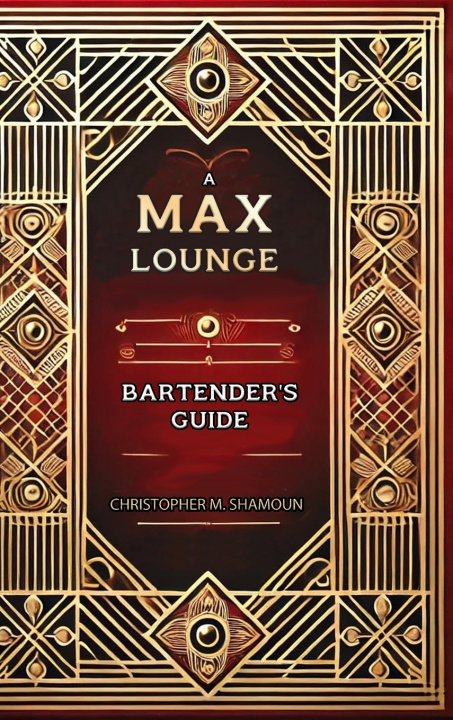 Kniha A Max Lounge Bartender's Guide Christopher M Shamoun
