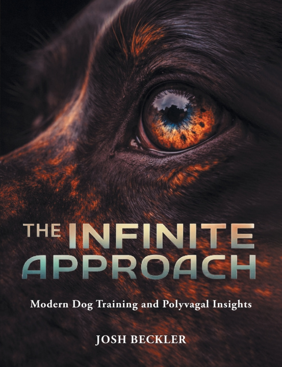 Knjiga The Infinite Approach Modern Dog Training and Polyvagal Insights Josh G Beckler