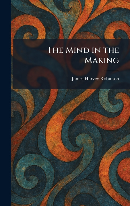 Kniha The Mind in the Making James Harvey Robinson