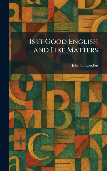 Knjiga Is It Good English and Like Matters John O' London