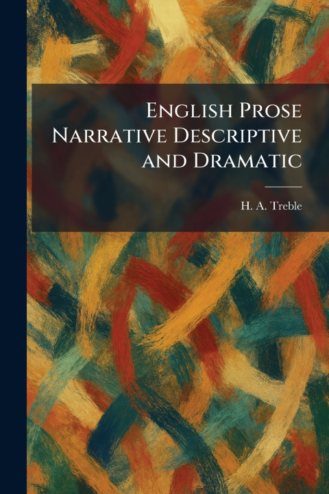 Kniha English Prose Narrative Descriptive and Dramatic H. A. Treble