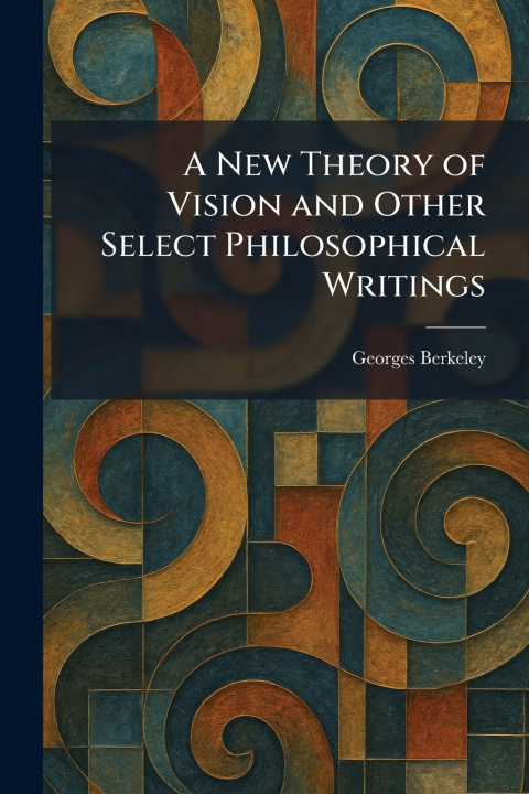 Knjiga A New Theory of Vision and Other Select Philosophical Writings Georges Berkeley