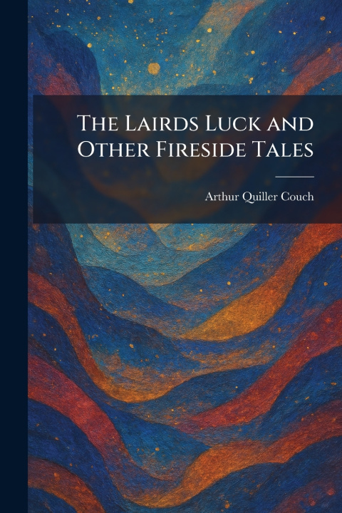 Kniha The Lairds Luck and Other Fireside Tales Arthur Quiller Couch