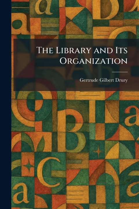 Kniha The Library and Its Organization Gertrude Gilbert Drury