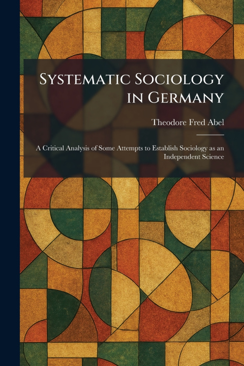 Kniha Systematic Sociology in Germany Theodore Fred Abel