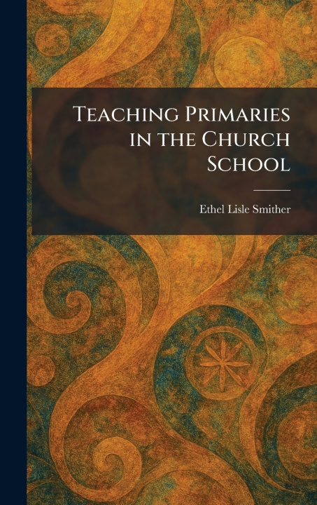 Knjiga Teaching Primaries in the Church School Ethel Lisle Smither