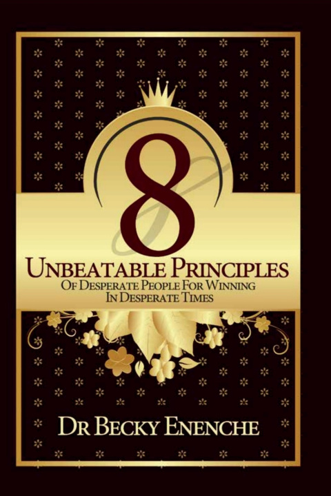 Kniha 8 UNBEATABLE PRINCIPLES OF DESPERATE PEOPLE FOR WINNING IN DESPERATE TIMES Becky Enenche