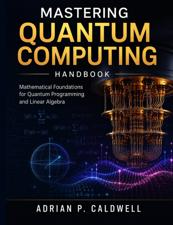 Kniha Mastering Quantum Computing Handbook ADRIAN P. CALDWELL