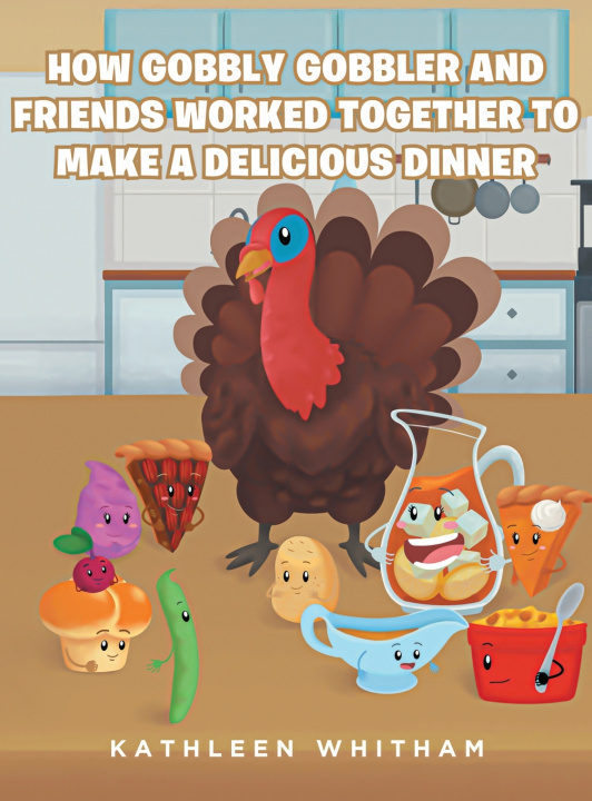 Kniha How Gobbly Gobbler and Friends Worked Together to Make a Delicious Kathleen Whitham