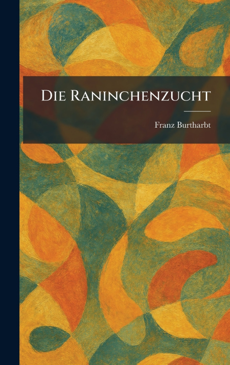Knjiga Die Raninchenzucht Franz Burtharbt