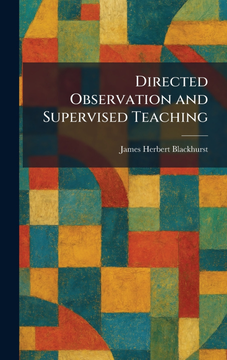 Kniha Directed Observation and Supervised Teaching James Herbert Blackhurst