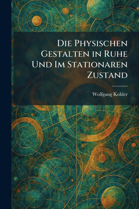 Kniha Die Physischen Gestalten in Ruhe Und Im Stationaren Zustand Wolfgang Kohler