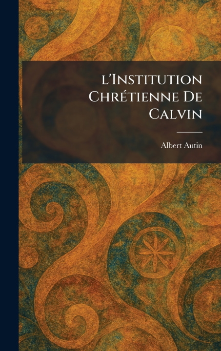 Knjiga l'Institution ChrÃ©tienne De Calvin Albert Autin