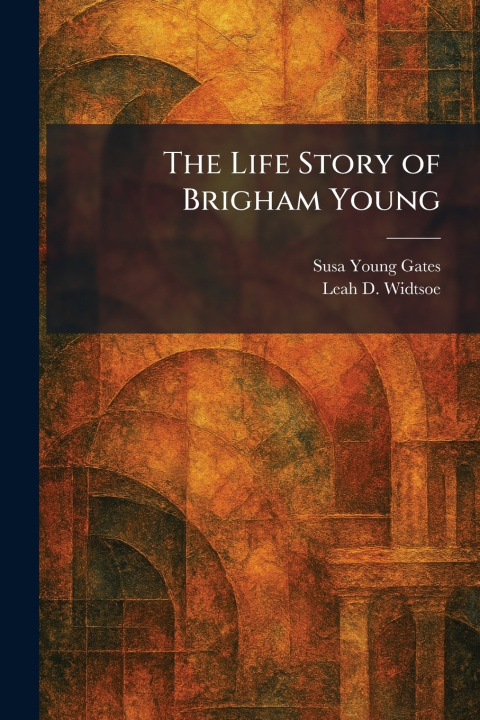 Knjiga The Life Story of Brigham Young Susa Young Gates