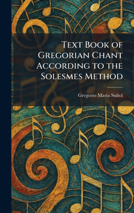 Knjiga Text Book of Gregorian Chant According to the Solesmes Method Gregorio MarÃ­a SuÃ±ol