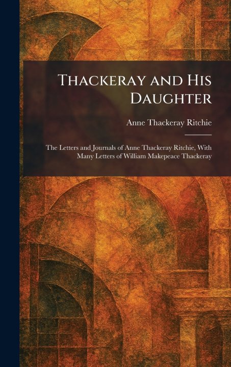 Kniha Thackeray and His Daughter Anne Thackeray Ritchie