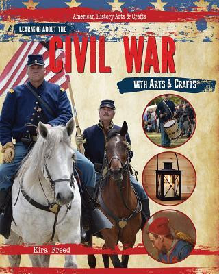 Kniha Learning about the Civil War with Arts & Crafts Kira Freed