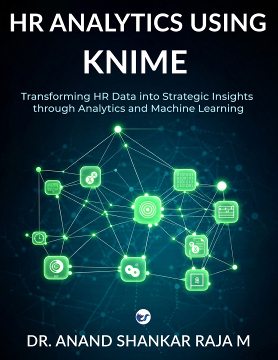 Kniha HR ANALYTICS USING KNIME (Evidence Based HR Decision Making) Dr. Anand Shankar Raja M