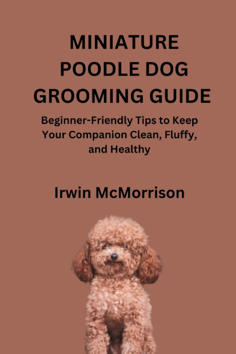 Kniha MINIATURE POODLE DOG GROOMING GUIDE Irwin McMorrison