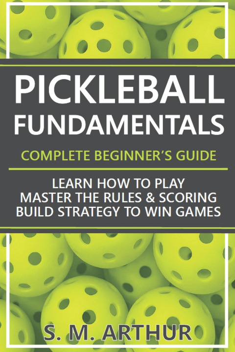 Kniha Pickleball Fundamentals - Complete Beginner's Guide S. M. Arthur
