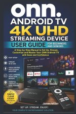 ONN Android TV 4K UHD Streaming Device User Guide For Beginners and Seniors
