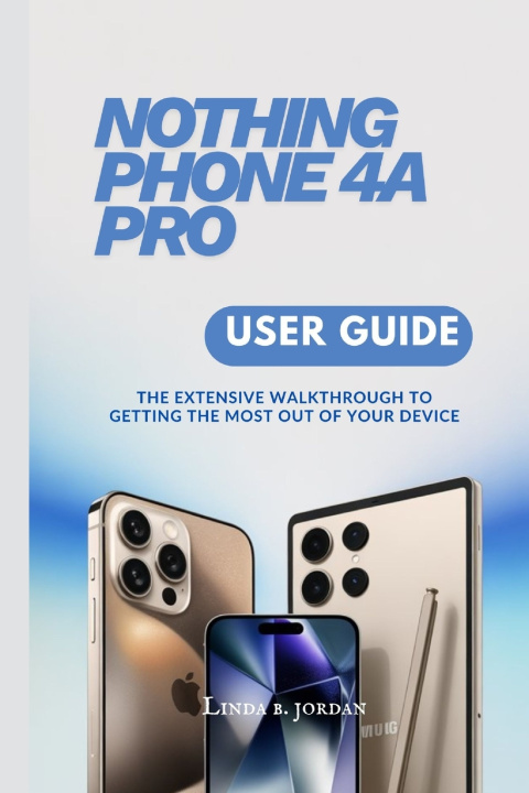 Kniha NOTHING PHONE 4A PRO USER GUIDE Linda B. Jordan