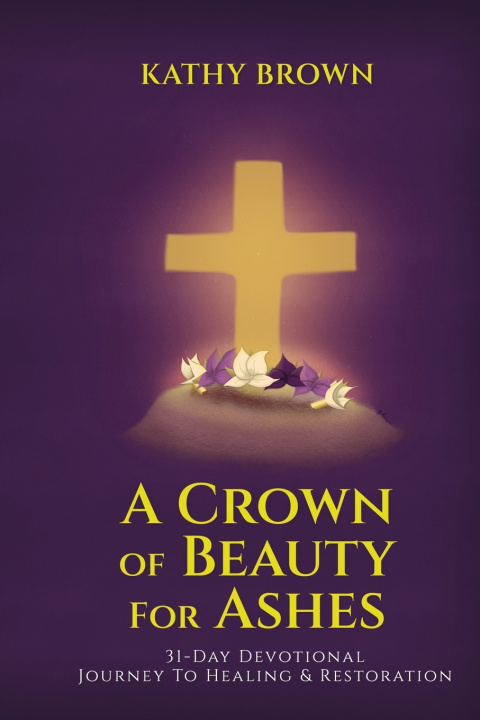 Kniha A Crown of Beauty for Ashes Kathy Fay Brown Murphy