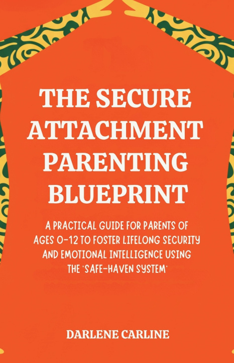 Kniha The Secure Attachment Parenting Blueprint Darlene Carline