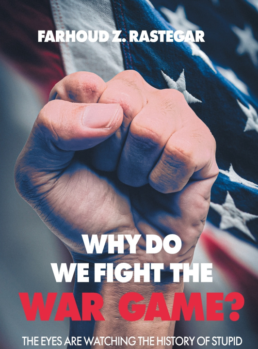Kniha Why Do We Fight the War Game? Farhoud Z. Rastegar