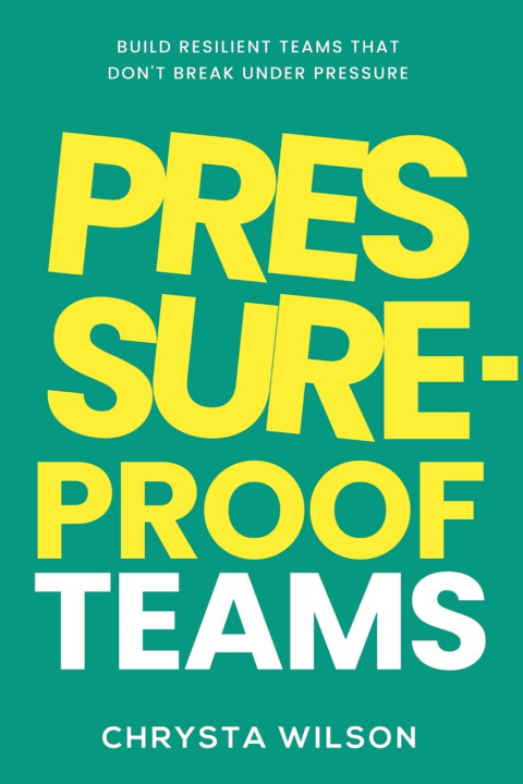 Kniha Pressure-Proof Teams Chrysta Wilson