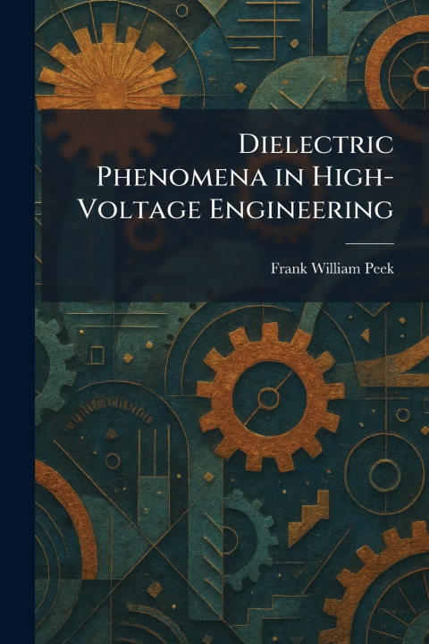 Kniha Dielectric Phenomena in High-Voltage Engineering Frank William Peek
