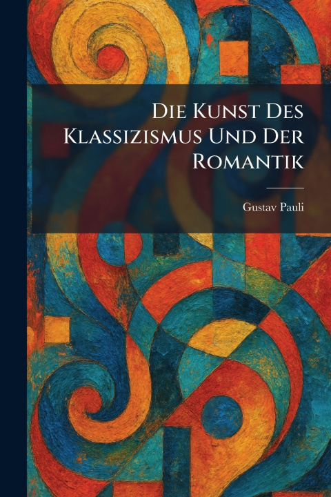 Kniha Die Kunst Des Klassizismus Und Der Romantik Gustav Pauli
