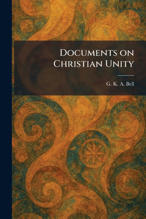 Kniha Documents on Christian Unity G. K. A. Bell
